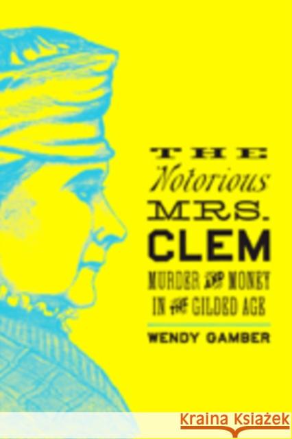 Tje Notorious Mrs. Clem: Murder and Money in the Gilded Age Gamber, Wendy 9781421420202