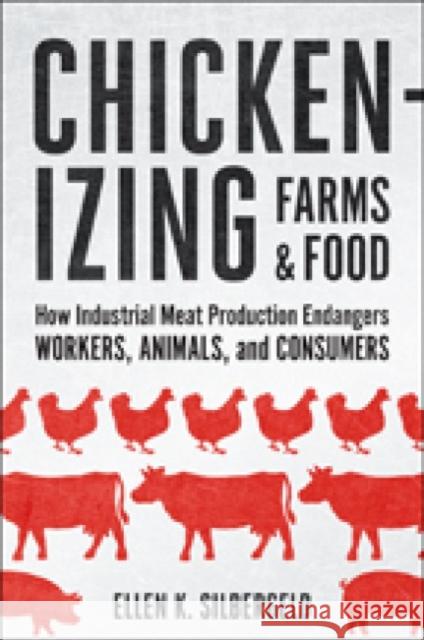 Chickenizing Farms and Food: How Industrial Meat Production Endangers Workers, Animals, and Consumers Silbergeld, Ellen K. 9781421420301 John Wiley & Sons