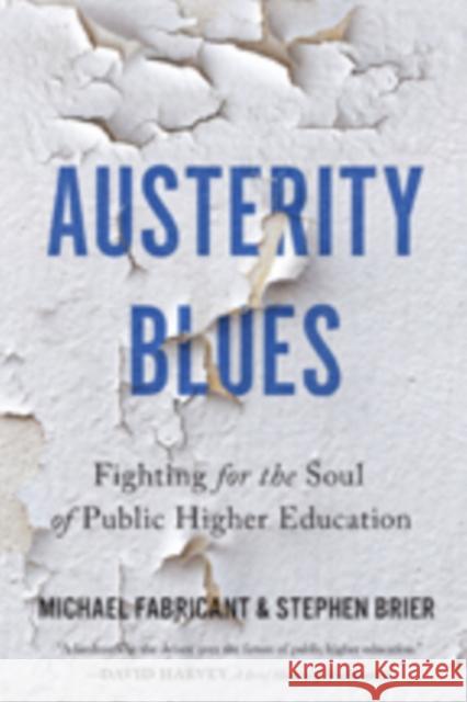 Austerity Blues: Fighting for the Soul of Public Higher Education Michael Fabricant Stephen Brier 9781421420677