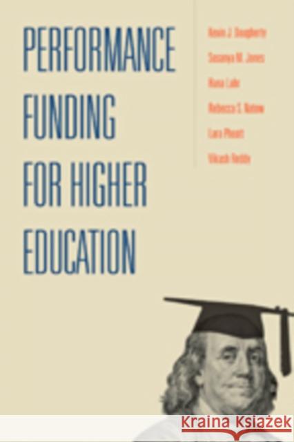 Performance Funding for Higher Education Kevin James Dougherty Sosanya M. Jones Hana Lahr 9781421420820 Johns Hopkins University Press