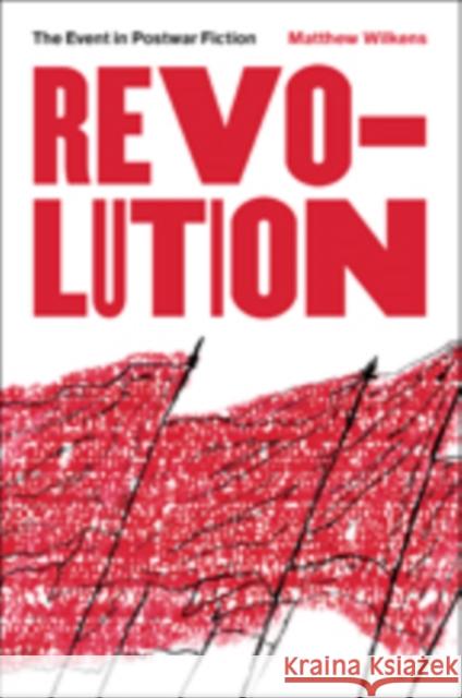 Revolution: The Event in Postwar Fiction Matthew Wilkens 9781421420875 Johns Hopkins University Press