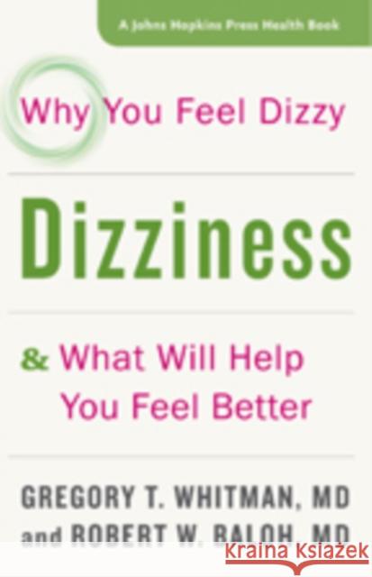 Dizziness: Why You Feel Dizzy and What Will Help You Feel Better Gregory T. Whitman Robert W. Baloh 9781421420899