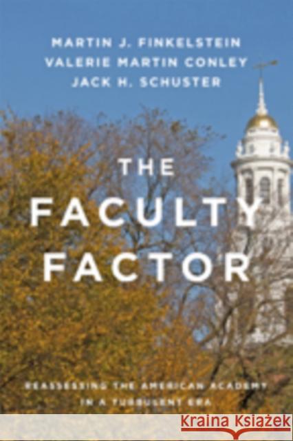 The Faculty Factor: Reassessing the American Academy in a Turbulent Era Martin J. Finkelstein Valerie Martin Conley Jack H. Schuster 9781421420929