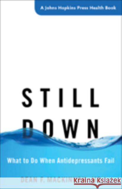 Still Down: What to Do When Antidepressants Fail MacKinnon, Dean F. 9781421421056 Johns Hopkins University Press