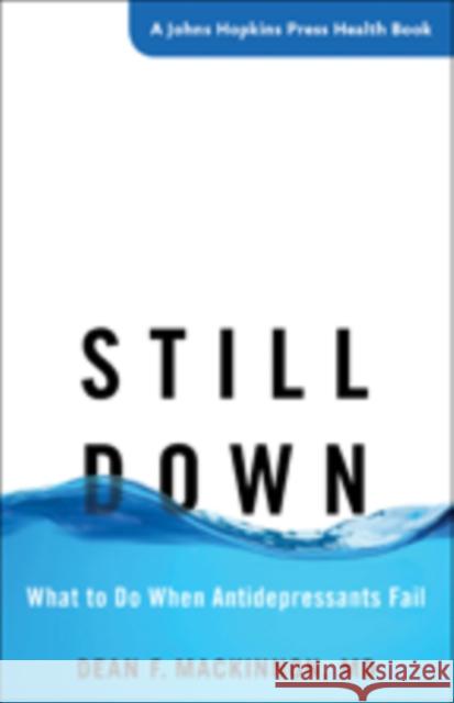 Still Down: What to Do When Antidepressants Fail Dean F. MacKinnon 9781421421063 Johns Hopkins University Press