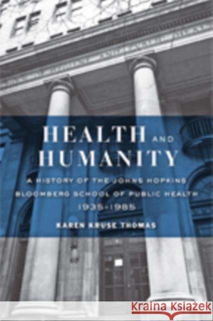 Health and Humanity: A History of the Johns Hopkins Bloomberg School of Public Health, 1935-1985 Karen Kruse Thomas 9781421421087
