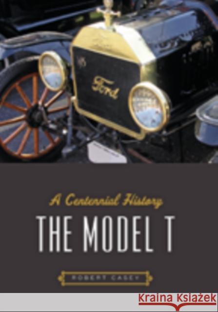 The Model T: A Centennial History Casey, Robert H. 9781421421179 John Wiley & Sons