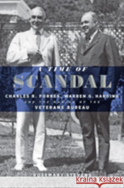 A Time of Scandal: Charles R. Forbes, Warren G. Harding, and the Making of the Veterans Bureau Rosemary Stevens 9781421421308 Johns Hopkins University Press