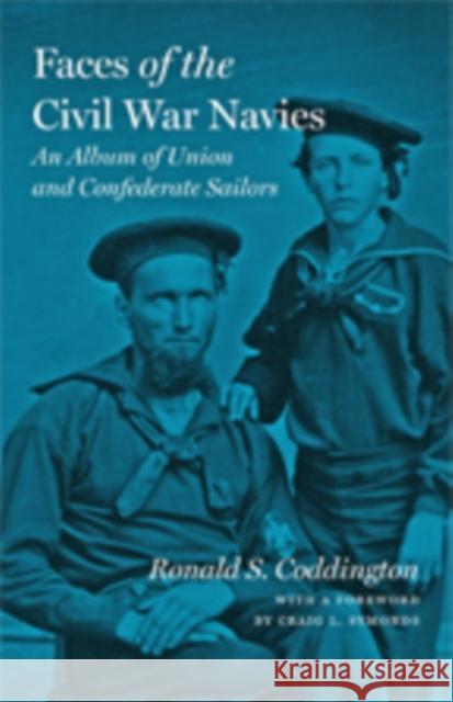 Faces of the Civil War Navies: An Album of Union and Confederate Sailors Ronald S. Coddington Craig L. Symonds 9781421421360 Johns Hopkins University Press