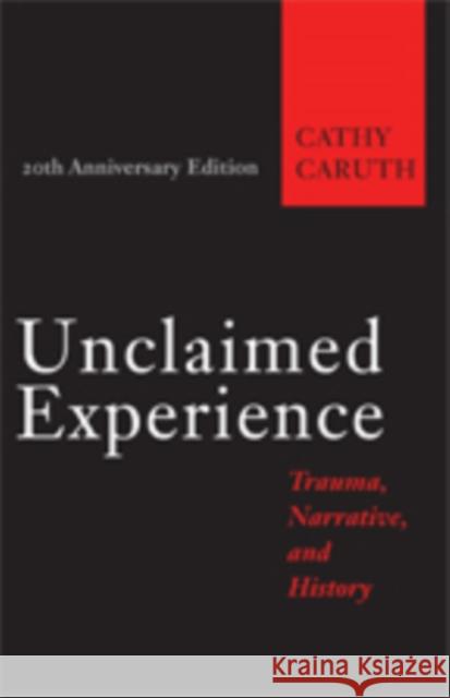 Unclaimed Experience: Trauma, Narrative, and History Cathy Caruth 9781421421650 Johns Hopkins University Press