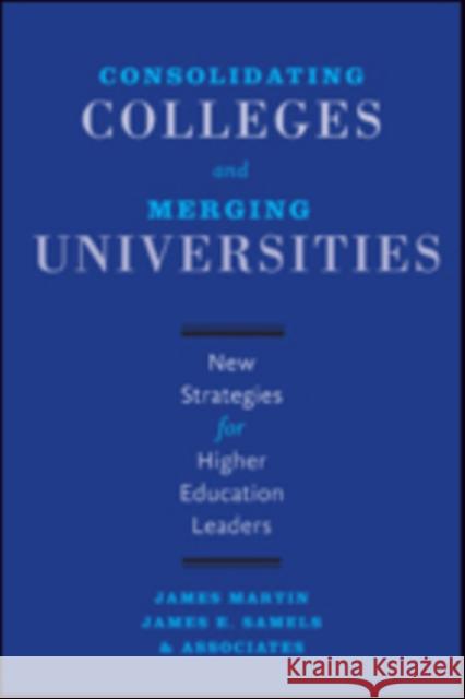 Consolidating Colleges and Merging Universities: New Strategies for Higher Education Leaders Martin, James; Samels, James E. 9781421421674 John Wiley & Sons