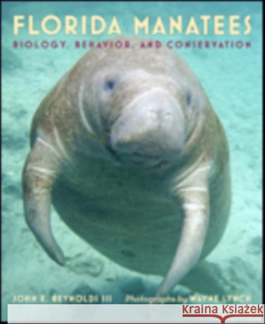 Florida Manatees: Biology, Behavior, and Conservation Reynolds Iii, John E.; Lynch, Wayne 9781421421919