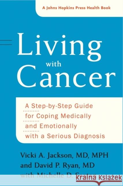 Living with Cancer: A Step-By-Step Guide for Coping Medically and Emotionally with a Serious Diagnosis Jackson, Vicki A.; Ryan, David P.; Seaton, Michelle D. 9781421422336