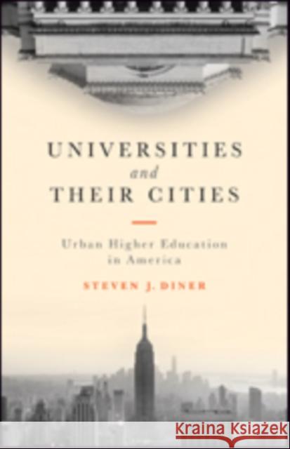 Universities and Their Cities: Urban Higher Education in America Diner, Steven J. 9781421422411