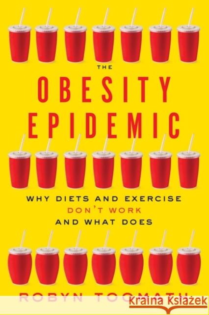 The Obesity Epidemic: Why Diets and Exercise Don't Work--And What Does Robyn Toomath 9781421422497 Johns Hopkins University Press