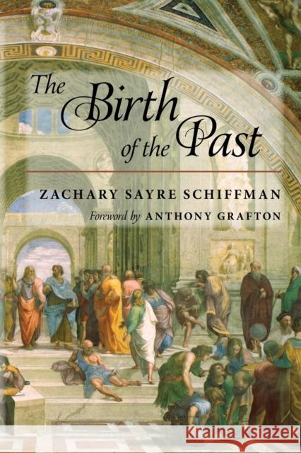 The Birth of the Past Schiffman, Zachary S.; Grafton, Anthony 9781421422787