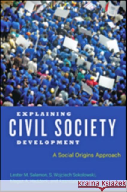 Explaining Civil Society Development: A Social Origins Approach Salamon, Lester M.; Sokolowski, S. Wojciech; Haddock, Megan A. 9781421422985