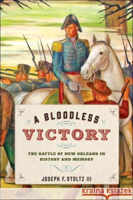 A Bloodless Victory: The Battle of New Orleans in History and Memory Stoltz Iii, Joseph F. 9781421423029 John Wiley & Sons