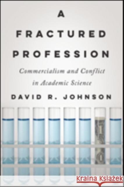 A Fractured Profession: Commercialism and Conflict in Academic Science Johnson, David R. 9781421423531