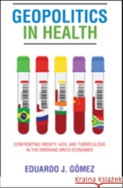 Geopolitics in Health: Confronting Obesity, Aids, and Tuberculosis in the Emerging Brics Economies Gómez, Eduardo J. 9781421423616 John Wiley & Sons