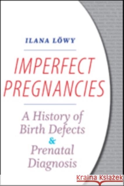 Imperfect Pregnancies: A History of Birth Defects and Prenatal Diagnosis Löwy, Ilana 9781421423630
