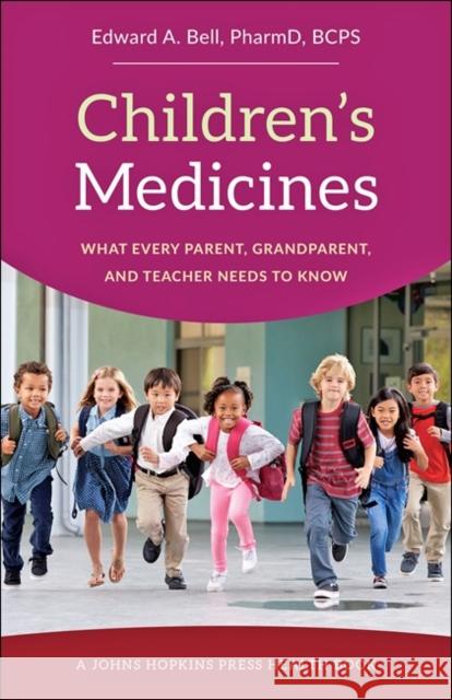 Children's Medicines: What Every Parent, Grandparent, and Teacher Needs to Know Bell, Edward A. 9781421423746