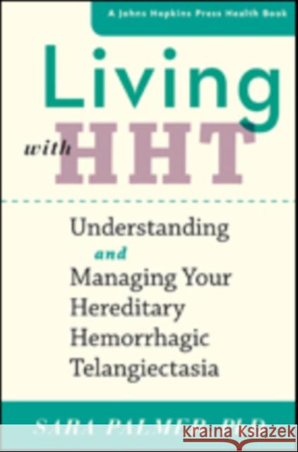 Living with Hht: Understanding and Managing Your Hereditary Hemorrhagic Telangiectasia Palmer, Sara 9781421423906 John Wiley & Sons