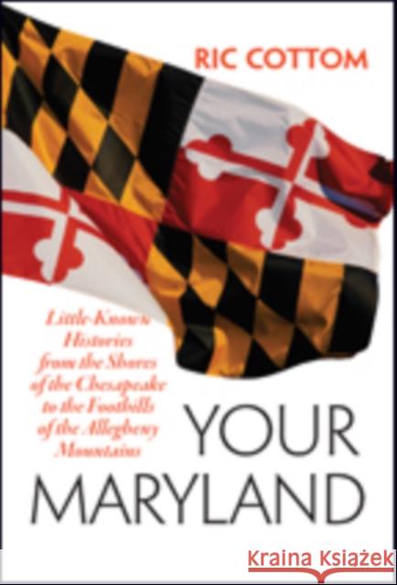 Your Maryland: Little-Known Histories from the Shores of the Chesapeake to the Foothills of the Allegheny Mountains Cottom, Ric 9781421424057 John Wiley & Sons
