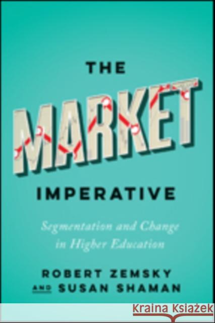 The Market Imperative: Segmentation and Change in Higher Education Zemsky, Robert; Shaman, Susan 9781421424118