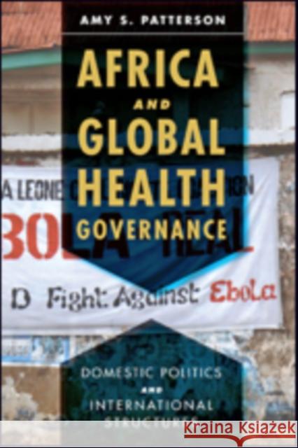 Africa and Global Health Governance: Domestic Politics and International Structures Amy S. Patterson 9781421424507 Johns Hopkins University Press