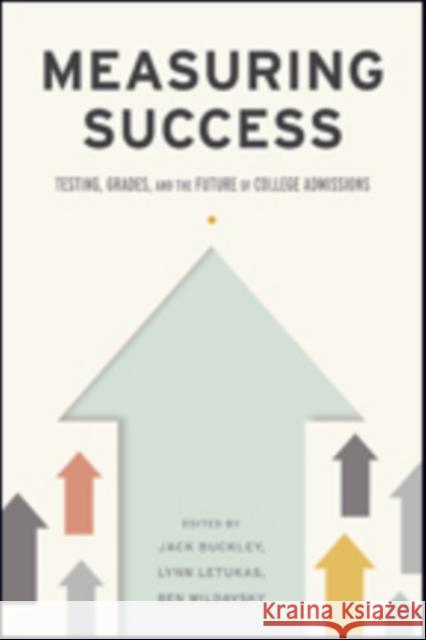 Measuring Success: Testing, Grades, and the Future of College Admissions Jack Buckley Lynn Letukas Ben Wildavsky 9781421424965 Johns Hopkins University Press