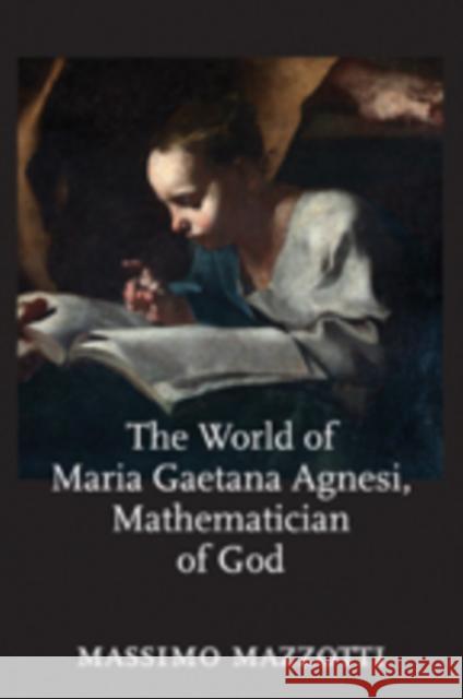 The World of Maria Gaetana Agnesi, Mathematician of God Massimo Mazzotti 9781421425153 Johns Hopkins University Press