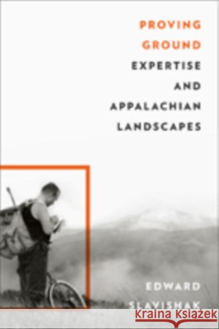 Proving Ground: Expertise and Appalachian Landscapes Edward Slavishak 9781421425399 Johns Hopkins University Press