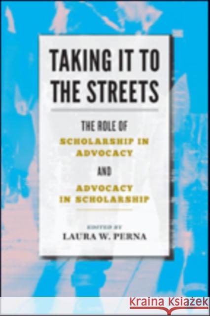 Taking It to the Streets: The Role of Scholarship in Advocacy and Advocacy in Scholarship Laura W. Perna 9781421425467