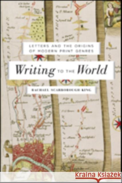 Writing to the World: Letters and the Origins of Modern Print Genres Rachael Scarborough King 9781421425481 Johns Hopkins University Press