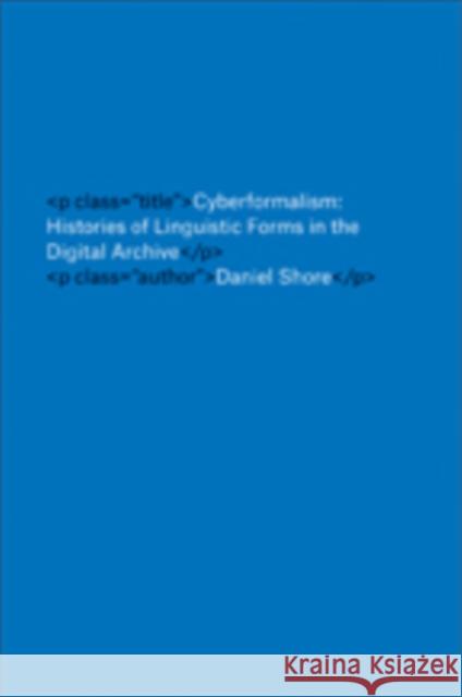 Cyberformalism: Histories of Linguistic Forms in the Digital Archive Daniel Shore 9781421425504 Johns Hopkins University Press