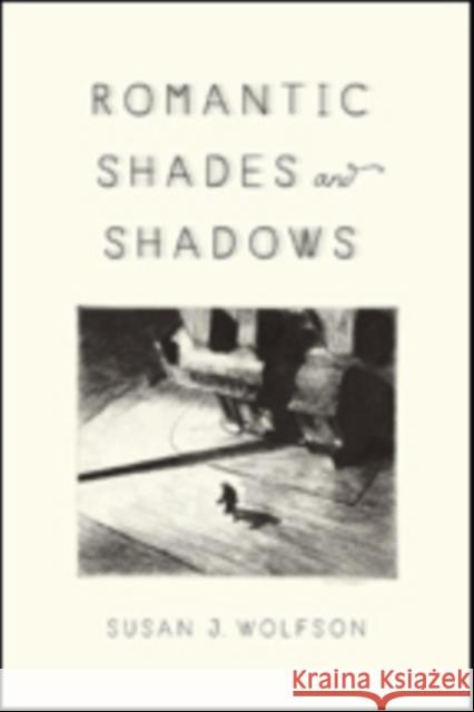 Romantic Shades and Shadows Susan J. Wolfson 9781421425542 Johns Hopkins University Press