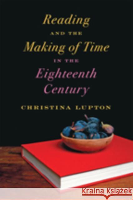Reading and the Making of Time in the Eighteenth Century Christina Lupton 9781421425764 Johns Hopkins University Press