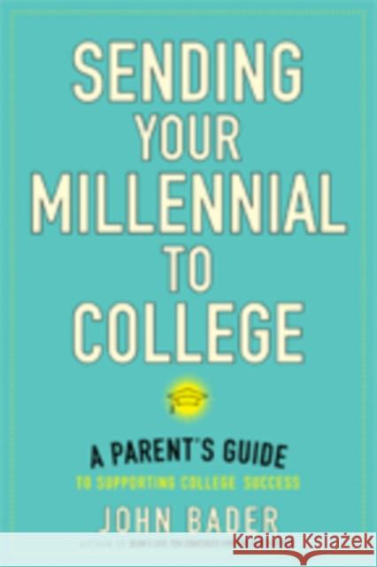 Sending Your Millennial to College: A Parent's Guide to Supporting College Success John Bader 9781421425825
