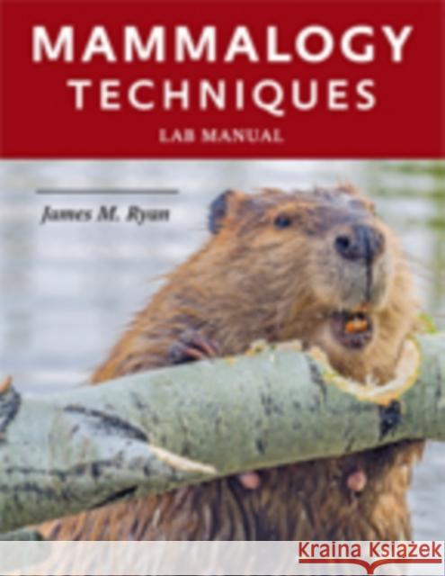 Mammalogy Techniques Lab Manual James M. Ryan 9781421426075 Johns Hopkins University Press