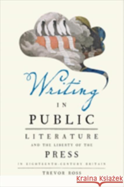 Writing in Public: Literature and the Liberty of the Press in Eighteenth-Century Britain Trevor Thornton Ross 9781421426310 Johns Hopkins University Press