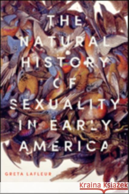 The Natural History of Sexuality in Early America Greta LaFleur 9781421426433