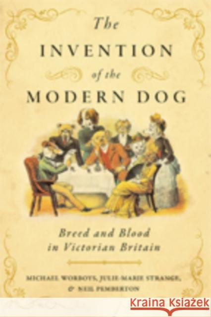 The Invention of the Modern Dog: Breed and Blood in Victorian Britain Michael Worboys 9781421426587 Johns Hopkins University Press