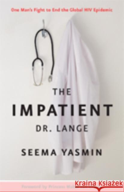 The Impatient Dr. Lange: One Man's Fight to End the Global HIV Epidemic Seema Yasmin 9781421426624