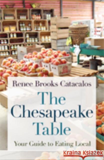 The Chesapeake Table: Your Guide to Eating Local Renee Brooks Catacalos 9781421426891 Johns Hopkins University Press