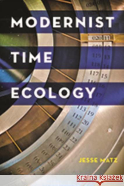Modernist Time Ecology Jesse Matz 9781421426990