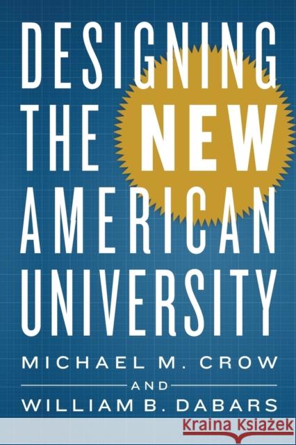 Designing the New American University Michael M. Crow William B. Dabars 9781421427027