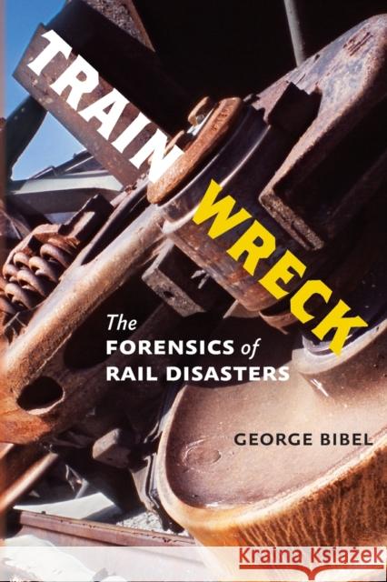 Train Wreck: The Forensics of Rail Disasters George Bibel 9781421427072 Johns Hopkins University Press