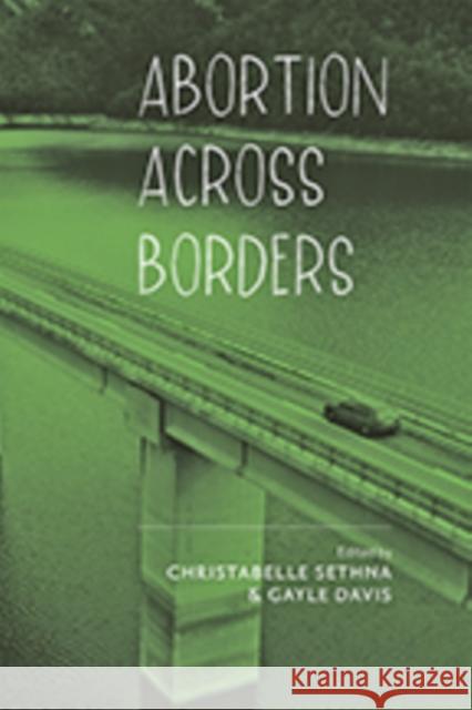Abortion Across Borders: Transnational Travel and Access to Abortion Services Christabelle Sethna Gayle Davis 9781421427294