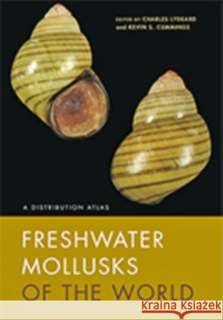 Freshwater Mollusks of the World: A Distribution Atlas Charles Lydeard Kevin S. Cummings 9781421427317